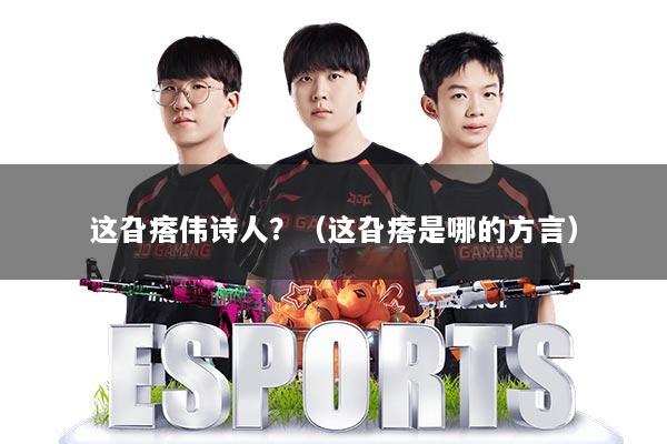 这旮瘩伟诗人？（这旮瘩是哪的方言）