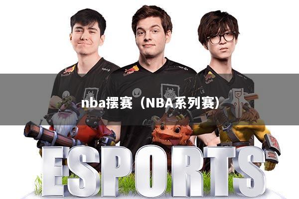nba摆赛（NBA系列赛）