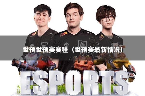 世预世预赛赛程（世预赛最新情况）