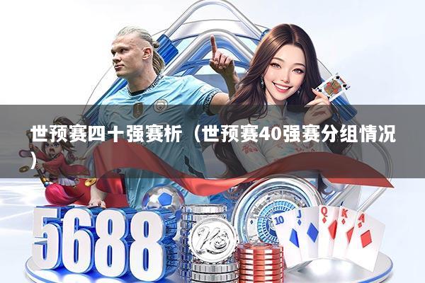 世预赛四十强赛析（世预赛40强赛分组情况）