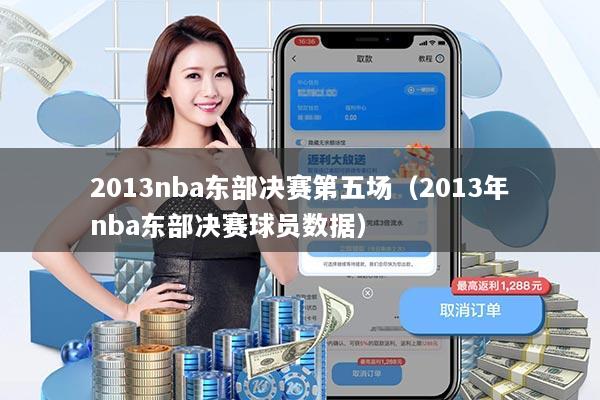 2013nba东部决赛第五场（2013年nba东部决赛球员数据）