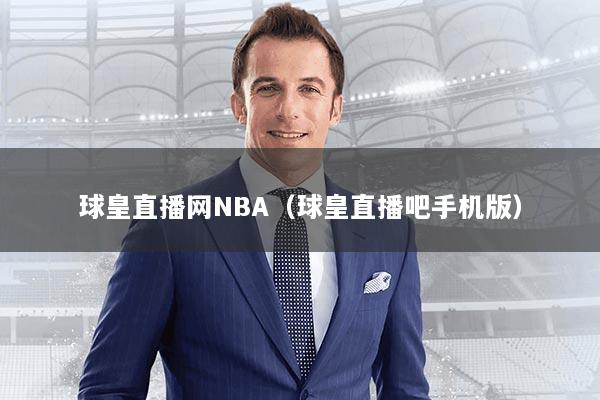 球皇直播网NBA（球皇直播吧手机版）