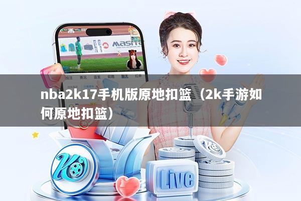 nba2k17手机版原地扣篮（2k手游如何原地扣篮）