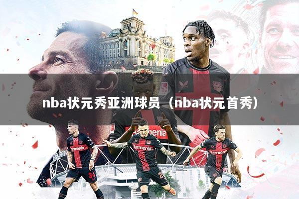 nba状元秀亚洲球员（nba状元首秀）