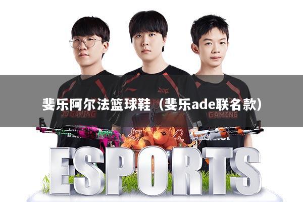 斐乐阿尔法篮球鞋（斐乐ade联名款）