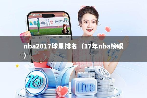 nba2017球星排名（17年nba榜眼）
