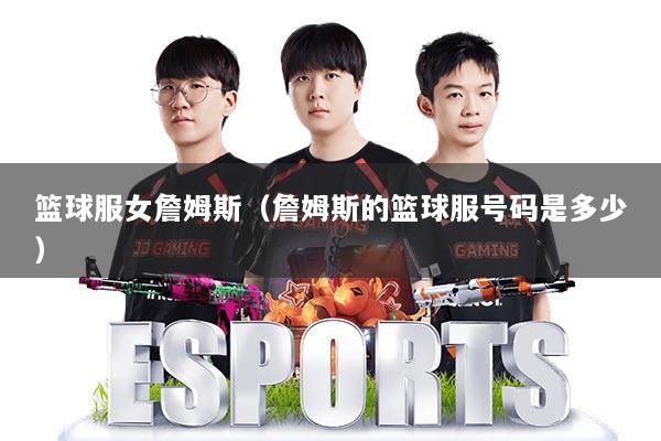 篮球服女詹姆斯（詹姆斯的篮球服号码是多少）
